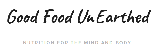 Good Food UnEarthed - Nutrition for Mind and Body